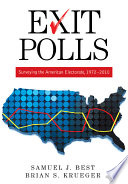 Exit polls : surveying the American electorate, 1972-2010 /
