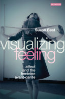 Visualizing feeling : affect and the feminine avant-garde /