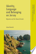 Identity, Language and Belonging on Jersey : Migration and the Channel Islands /