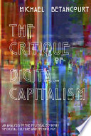 The critique of digital capitalism : an analysis of the political economy of digital culture and technology /