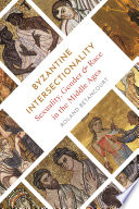 Byzantine intersectionality : sexuality, gender, and race in the Middle Ages /