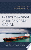 Ecowomanism at the PanamaÌ? Canal : black women, labor, and environmental ethics /