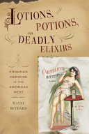 Lotions, potions, and deadly elixirs : frontier medicine in the American West /