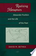 Realizing metaphors : Alexander Pushkin and the life of the poet /