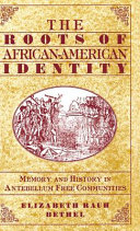 The roots of African-American identity : memory and history in free antebellum communities /