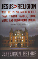 Jesus > religion : why He is so much better than trying harder, doing more, and being good enough /
