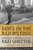 Dance on the razor's edge : crime and punishment in the Nazi ghettos /