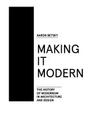 Making it modern : the history of Modernism in architecture and design /