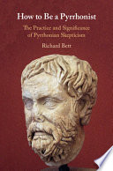 How to be a Pyrrhonist : the practice and significance of Pyrrhonian skepticism /