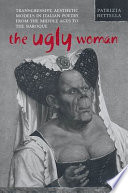 The ugly woman : transgressive aesthetic models in Italian poetry from the Middle Ages to the Baroque /