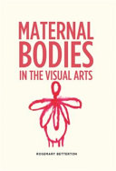 Maternal bodies in the visual arts /
