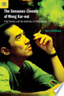 The sensuous cinema of Wong Kar-wai : film poetics and the aesthetic of disturbance /