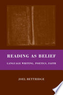 Reading as Belief : Language Writing, Poetics, Faith /