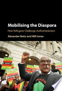 Mobilising the diaspora : how refugees challenge authoritarianism /