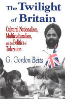 The twilight of Britain : cultural nationalism, multiculturalism, and the politics of toleration /