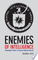 Enemies of intelligence : knowledge and power in American national security /