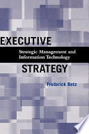 Executive strategy : strategic management and information technology /