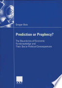 Prediction or prophecy? : the boundaries of economic foreknowledge and their socio-political consequences ; with a foreword by Holm Tetens /