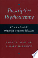 Prescriptive psychotherapy : a practical guide to systematic treatment selection /