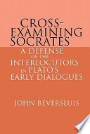 Cross-examining Socrates : a defense of the interlocutors in Plato's early dialogues /