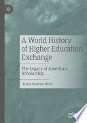 A world history of higher education exchange : the legacy of American scholarship /