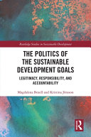 The politics of the sustainable development goals : legitimacy, responsibility, and accountability /