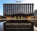 Southern exposure : the overlooked architecture of Chicago's South Side /