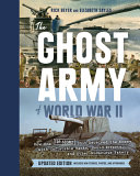The Ghost Army of World War II : how one top-secret unit deceived the enemy with inflatable tanks, sound effects, and other audacious fakery /
