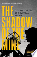 The shadow of the mine : coal and the end of industrial Britain /