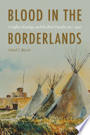 Blood in the borderlands : conflict, kinship, and the Bent Family, 1821-1920 /