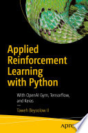 Applied Reinforcement Learning with Python : With OpenAI Gym, Tensorflow, and Keras /
