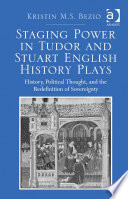 Staging power in Tudor and Stuart English history plays : history, political thought, and the redefinition of sovereignty /