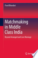 Matchmaking in Middle Class India : Beyond Arranged and Love Marriage /