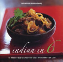 Indian in 6 : 100 irresistible recipes that use 6 ingredients or less /