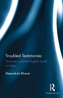 Troubled testimonies : terrorism and the English novel in India /