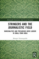 Stringers and the journalistic field : marginalities and precarious news labour in small-town India /