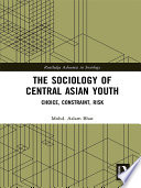 The sociology of Central Asian youth : choice, constraint, risk /