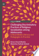 Challenging Discriminatory Practices of Religious Socialization among Adolescents : Critical Media Literacy and Pedagogies in Practice /