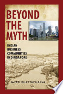 Beyond the myth : Indian business communities in Singapore /