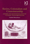 Slavery, colonialism, and connoisseurship : gender and eighteenth-century literary transnationalism /