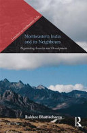 Northeastern India and her neighbours : negotiating security and development /