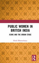 Public women in British India : icons and the urban stage /