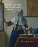 Dutch art and urban cultures, 1200-1700 /