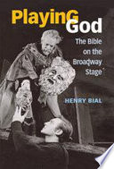 Playing God : the Bible on the Broadway stage /
