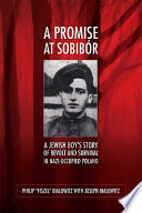 A promise at Sobibór : a Jewish boy's story of revolt and survival in Nazi-occupied Poland /