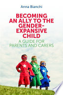 Becoming an ally to the gender-expansive child : a guide for parents and carers /