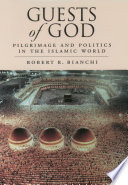 Guests of God : pilgrimage and politics in the Islamic world /