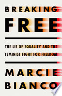 Breaking free : the lie of equality and the feminist fight for freedom /