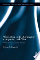 Negotiating trade liberalization in Argentina and Chile : when policy creates politics /