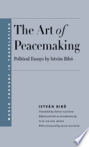 The art of peacemaking : political essays by Istvan Bibo /